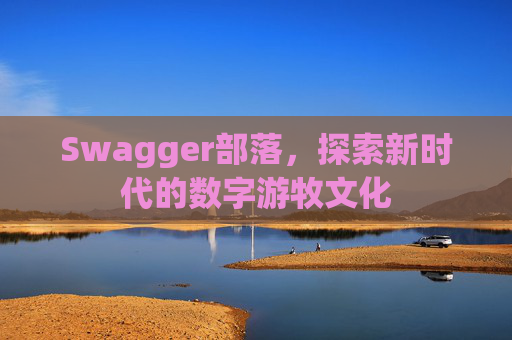 Swagger部落，探索新时代的数字游牧文化